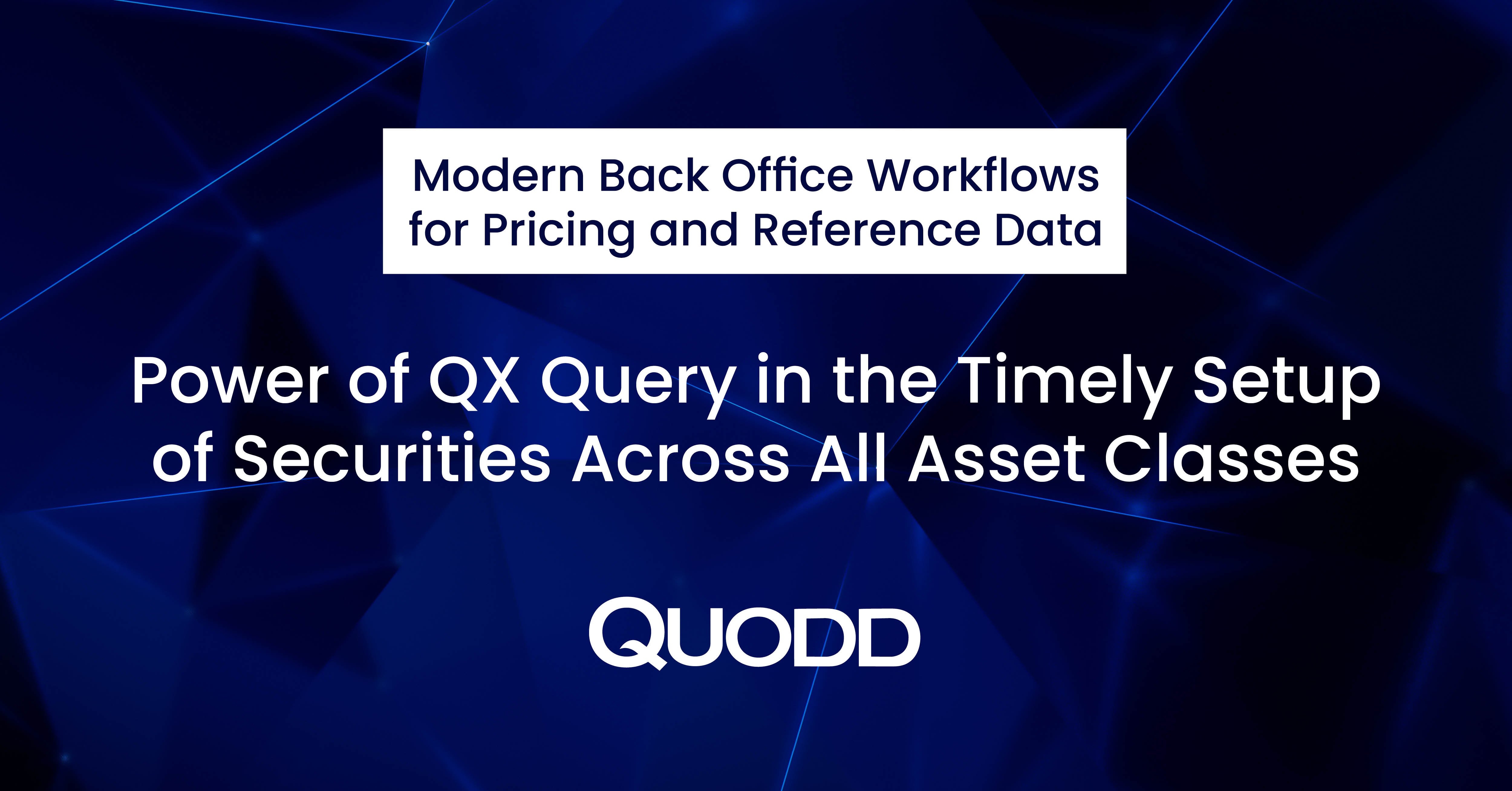 Modern Back Office Workflows for Pricing and Reference Data: The Power of QX Query in the Timely Setup of Securities Across All Asset Classes